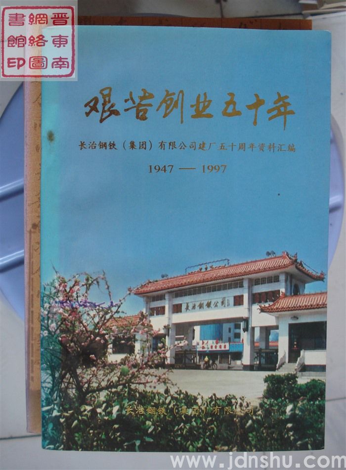 艰苦创业五十年：长治钢铁（集团）有限公司建厂五十周年资料汇编 1947-1997